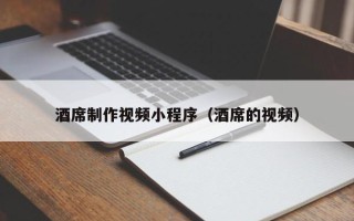 江苏酒席制作视频小程序（酒席的视频）
