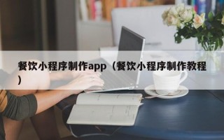 江苏餐饮小程序制作app（餐饮小程序制作教程）