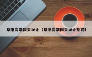 江苏阜阳高端网页设计（阜阳高端网页设计招聘）