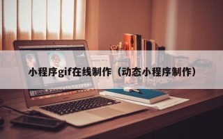 江苏小程序gif在线制作（动态小程序制作）